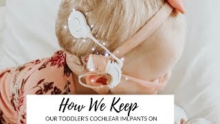 How To Keep Cochlear Implants On Toddlers What has worked for us!