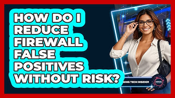 How Do I Reduce Firewall False Positives Without Risk? - Emerging Tech Insider