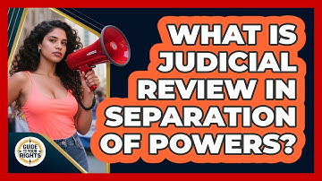 What Is Judicial Review In Separation Of Powers? - Guide To Your Rights
