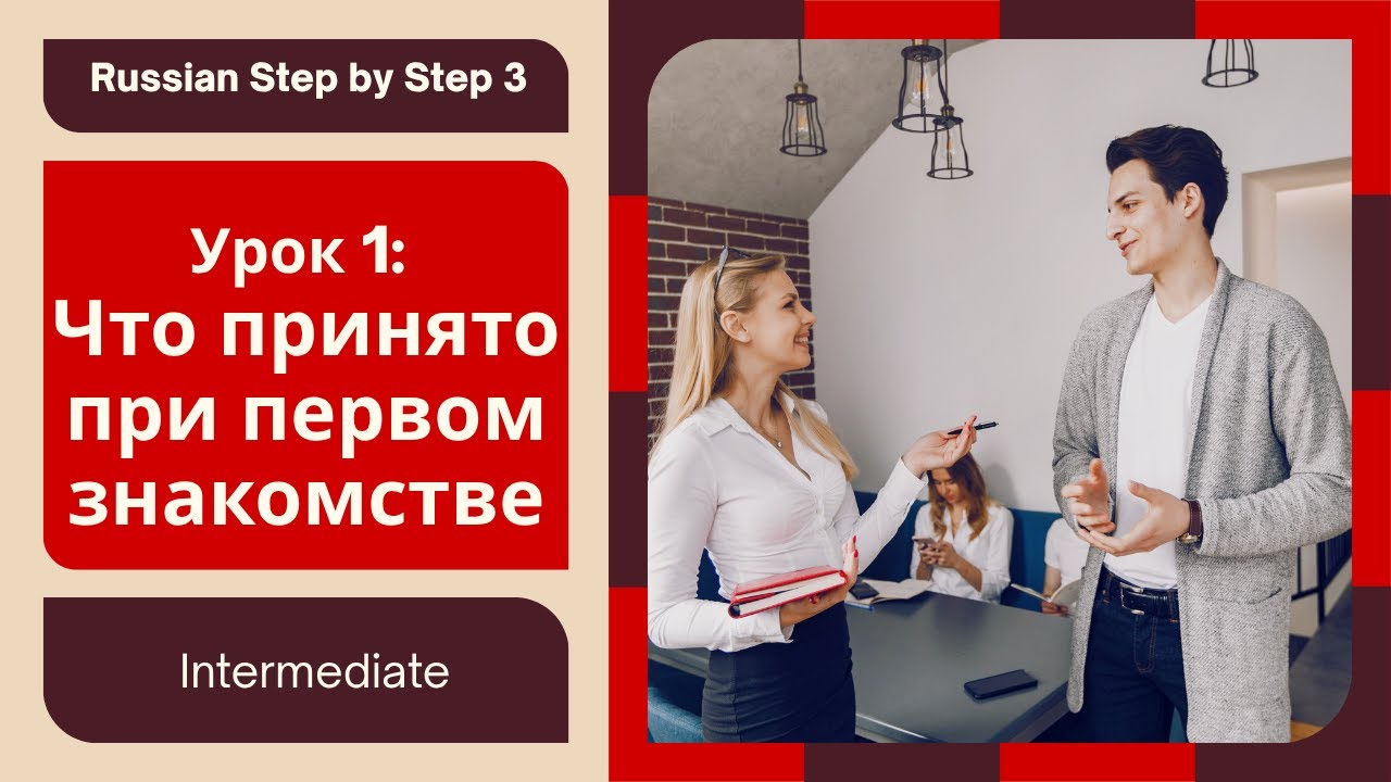 Russian Step by Step 3: Intermediate: Урок 1: ЧТО ПРИНЯТО ПРИ ПЕРВОМ ЗНАКОМСТВЕ