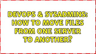 DevOps & SysAdmins: How to move files from one server to another? (7 Solutions!!) Profile