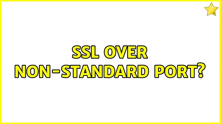 SSL over non-standard port? (2 Solutions!!)