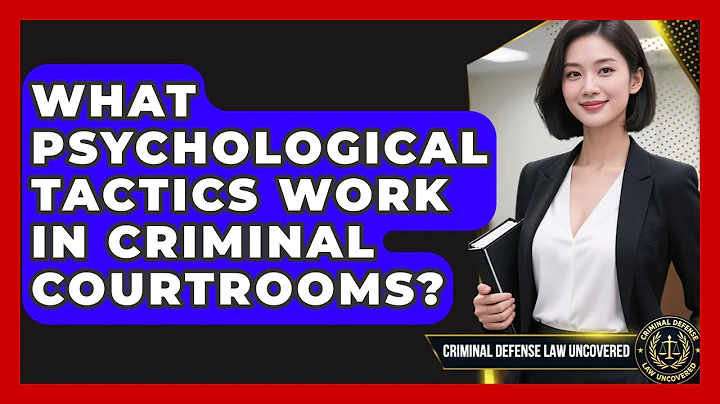 What Psychological Tactics Work In Criminal Courtrooms? - Criminal Defense Law Uncovered