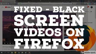 fixed - black screen videos on mozilla firefox