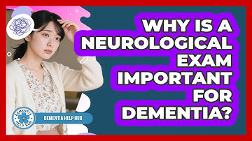 Why Is A Neurological Exam Important For Dementia? - Dementia Help Hub