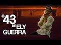 Las 43 de Ely Guerra