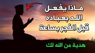 ماذا يفعل الله بعباده قبل أذان الفجر بساعة ؟ هدية من الله لك ستغير حياتك !