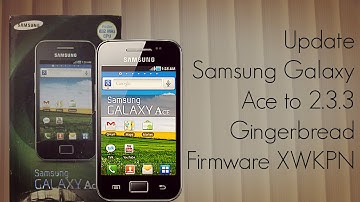 Update Samsung Galaxy Ace to 2.3.3 Gingerbread Firmware XWKPN - PhoneRadar
