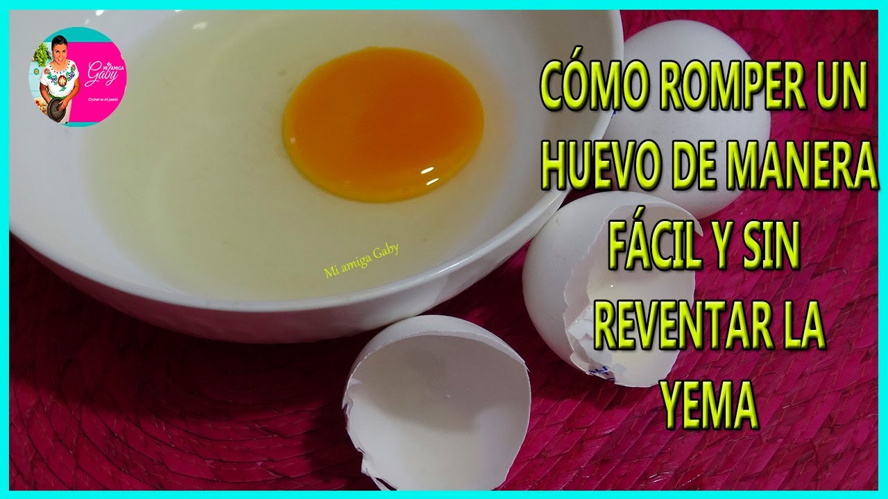 Cómo romper un huevo de manera fácil y sin reventar la yema/Mi amiga Gaby