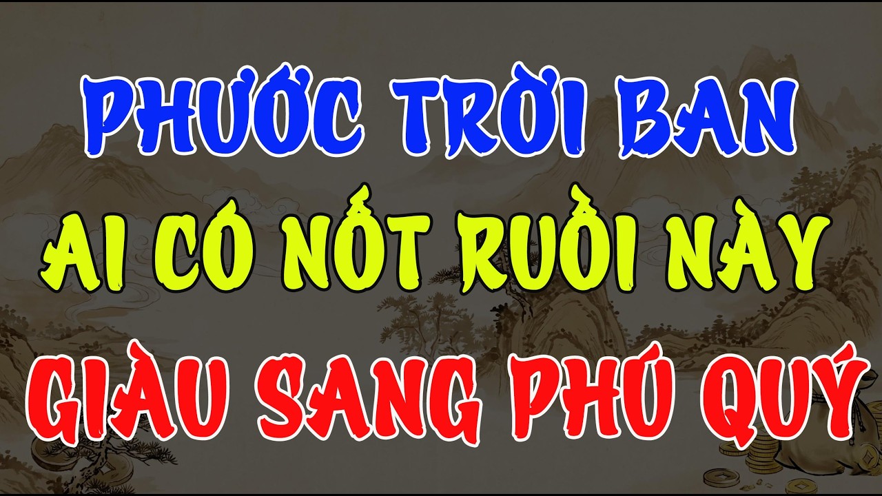 AI CÓ NỐT RUỒI Ở ĐÂY LÀ PHƯỚC ĐỨC TRỜI BAN, TIỀN TỶ CẦM TAY SAU 1 ĐÊM