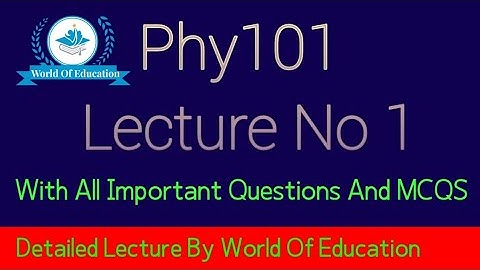 phy101 lecture 1| phy101 lecture no 1| phy101 short lectures| by M.saqib| world of Education