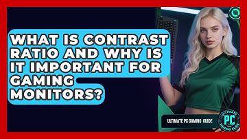What Is Contrast Ratio And Why Is It Important For Gaming Monitors? - Ultimate PC Gaming Guide