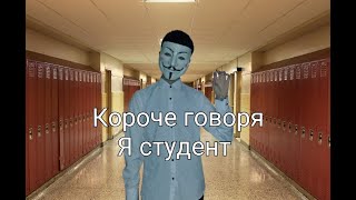 Короче говоря: я студент