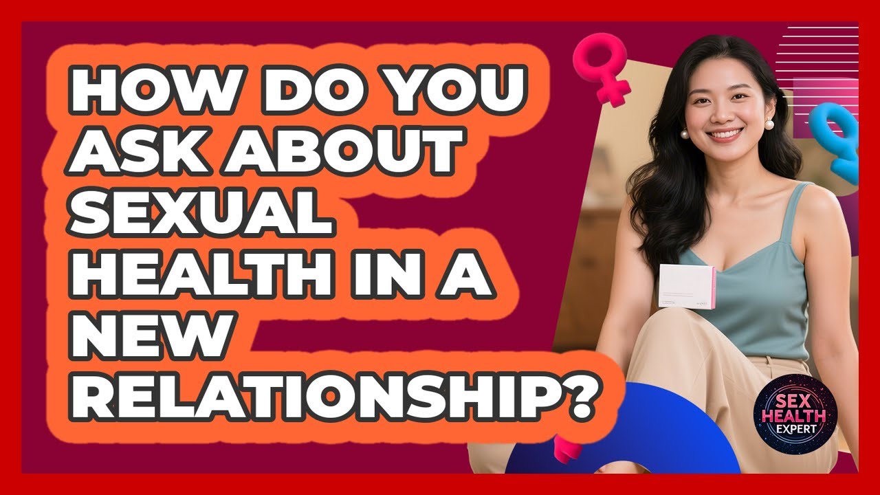 How Do You Ask About Sexual Health In A New Relationship? - Sex Health Expert