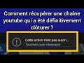 Comment rcuprer une chane youtube qui a t dfinitivement clturer par youtube