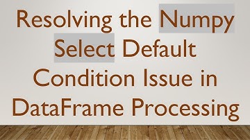 Resolving the Numpy Select Default Condition Issue in DataFrame Processing