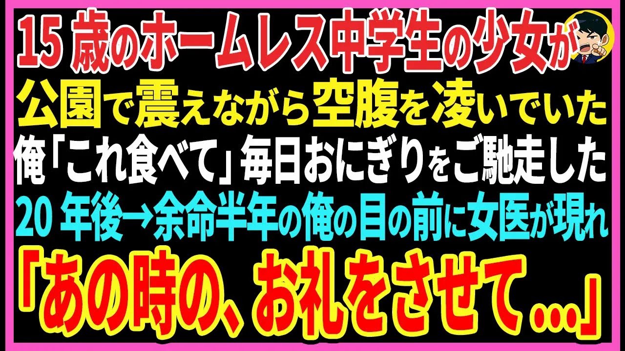 【感動する話】15歳のホームレス中学生の少女が公園で震えながら空腹を凌いでいた俺「これ食べて」毎日おにぎりをご馳走した20年後→余命半年の俺の目の前に女医が現れ「あの時のお礼させて」【スカッと・朗読】
