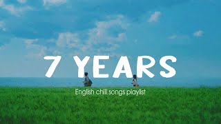 7 Years ~ English Chill Songs Playlist ~