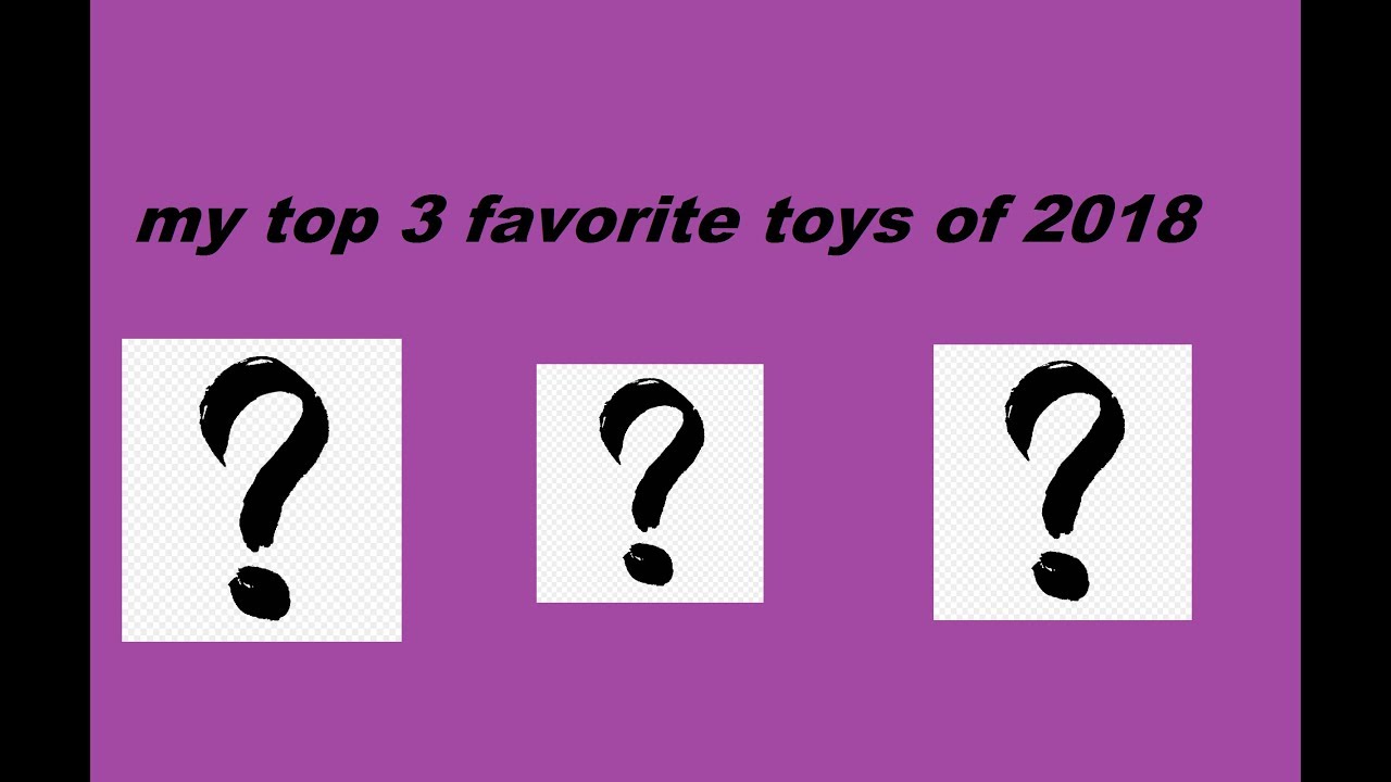 my top 3 favorite toys of 2018