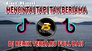 DJ MENCINTAI TAPI TAK BERSAMA [ CUT RANI ] REMIX TERBARU FULL BASS