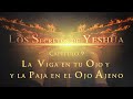 Los Secretos de Yeshua CAP 9 La Viga en tu ojo y la paja en el ojo ajeno