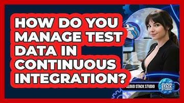 How Do You Manage Test Data In Continuous Integration? - Cloud Stack Studio