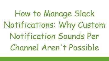 How to Manage Slack Notifications: Why Custom Notification Sounds Per Channel Aren
