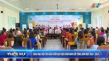 Khai mạc Hội thi giáo viên dạy giỏi mầm non cấp tỉnh, năm học 2023 - 2024 | Đài Truyền hình An Giang