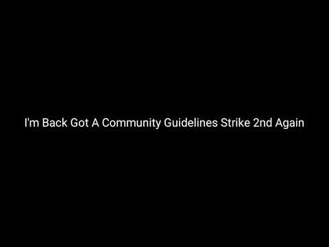 I'm Back Got A Community Guidelines Strike 2nd Again