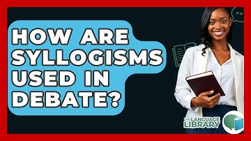 How Are Syllogisms Used In Debate? - The Language Library