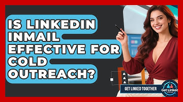 Is LinkedIn InMail Effective For Cold Outreach? - Get Linked Together
