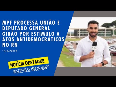 MPF processa União e deputado General Girão por estímulo a atos antidemocráticos no RN - 13/04/23
