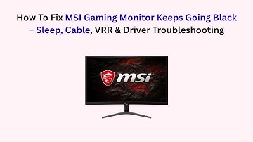 How To Fix MSI Gaming Monitor Keeps Going Black – Sleep, Cable, VRR & Driver Troubleshooting