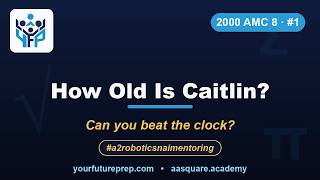 2000 AMC 8 – Problem 1: How Old Is Caitlin | Your Future Prep