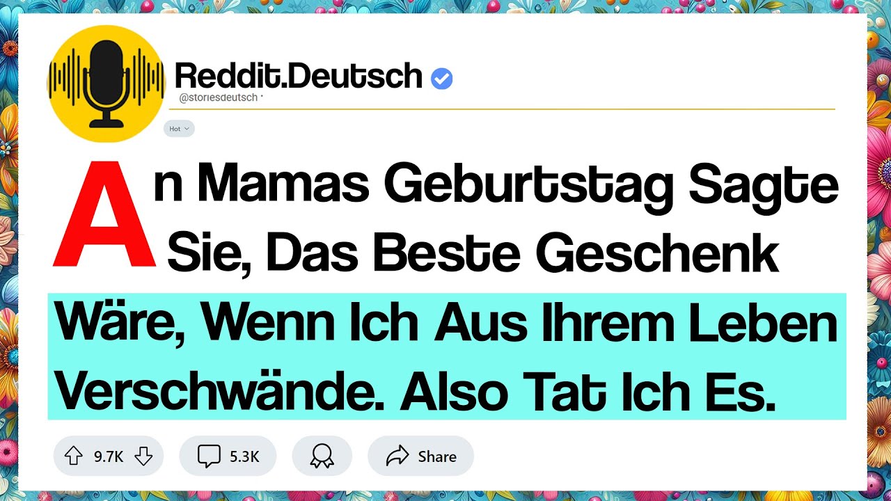 An Mamas Geburtstag Sagte Sie, Das Beste Geschenk Wäre, Wenn Ich Aus Ihrem Leben Verschwände. ..