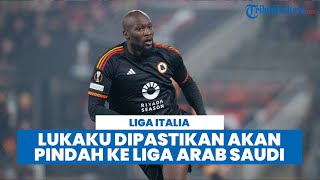 Tinggalkan AS Roma Akhir Musim Nanti, Romelu Lukaku Jemput Harta Berlimpah ke Arab Saudi