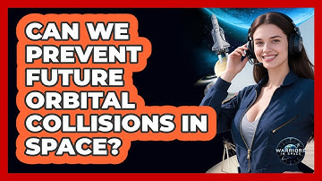 Can We Prevent Future Orbital Collisions In Space? - Warriors In Space