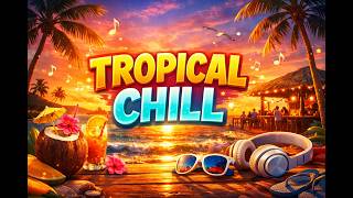 Tropical Chill Mix – Summer Vibes ☀️ Plage, Sunset & Soft House🎵
