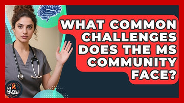 What Common Challenges Does the MS Community Face? | MS Support Network