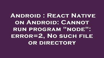 Android : React Native on Android: Cannot run program "node": error=2, No such file or directory