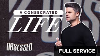 A Consecrated Life | Obsessed pt. 1 | Pastor Trey Taylor | FULL SERVICE