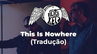 The Black Keys - This Is Nowhere (Tradução)