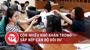 Còn nhiều khó khăn trong sắp xếp cán bộ dôi dư | Truyền hình Quốc hội Việt Nam
