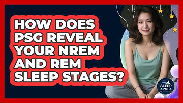 How Does PSG Reveal Your NREM And REM Sleep Stages? - Sleep Apnea Support Network