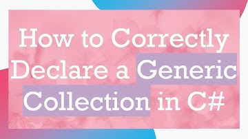 How to Correctly Declare a Generic Collection in C#