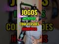 JOGOS INCRÍVEIS COM VERSÕES HORRÍVEIS