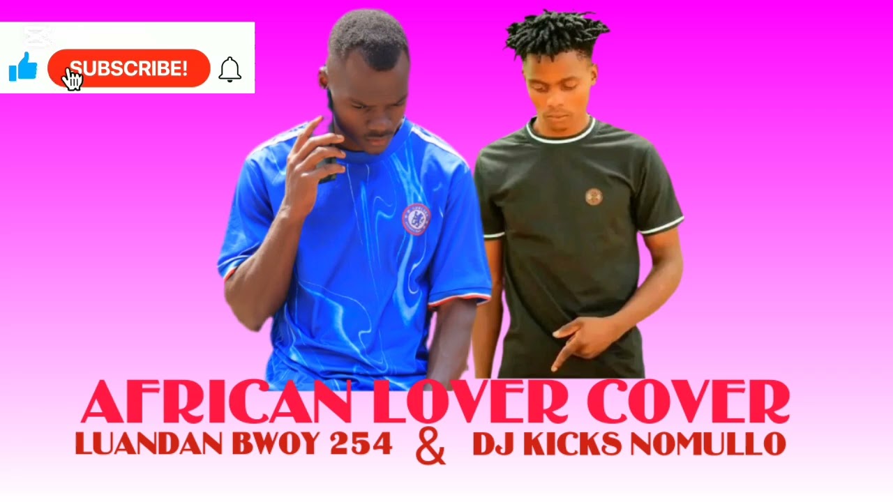 LUANDAN BWOY 254 - AFRICAN LOVER COVER BY DJ KIKS NOMULLO OFFICIAL MUSIC AUDIO