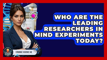 Who Are the Leading Researchers in Mind Experiments Today? - Strange Science HQ