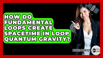 How Do Fundamental Loops Create Spacetime In Loop Quantum Gravity? - Physics Frontier
