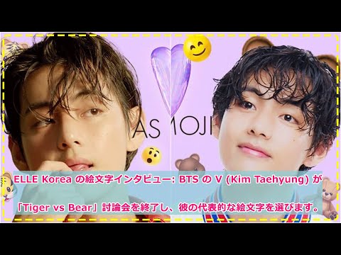 ELLE Korea の絵文字インタビュー BTS の V Kim Taehyung が「Tiger vs Bear」討論会を終了し、彼の代表的な絵文字を選びます。